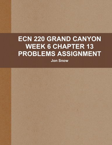 ECN 220 GRAND CANYON WEEK 6 CHAPTER 13 PROBLEMS ASSIGNMENT