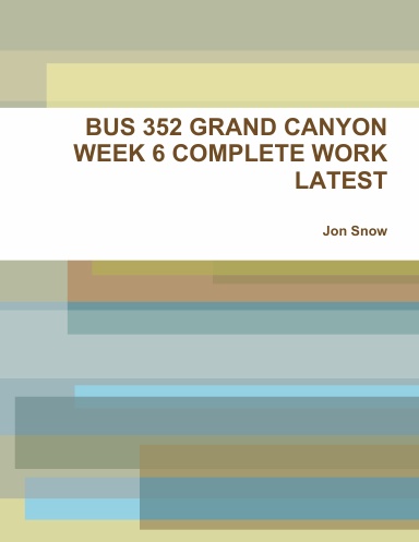 BUS 352 GRAND CANYON WEEK 6 COMPLETE WORK LATEST