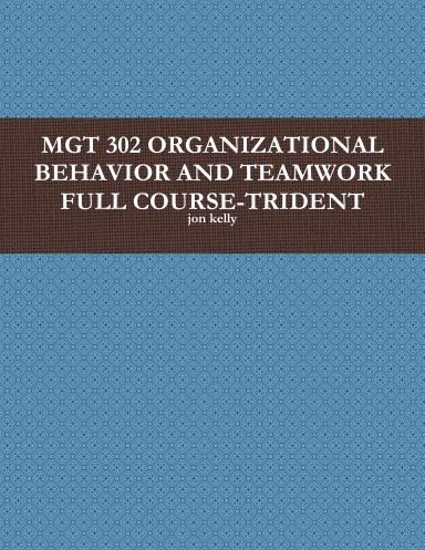 MGT 302 ORGANIZATIONAL BEHAVIOR AND TEAMWORK FULL COURSE-TRIDENT