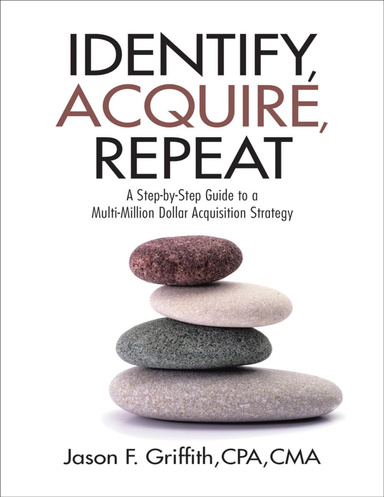 Identify, Acquire, Repeat: A Step-by-Step Guide to a Multi-Million Dollar Acquisition Strategy