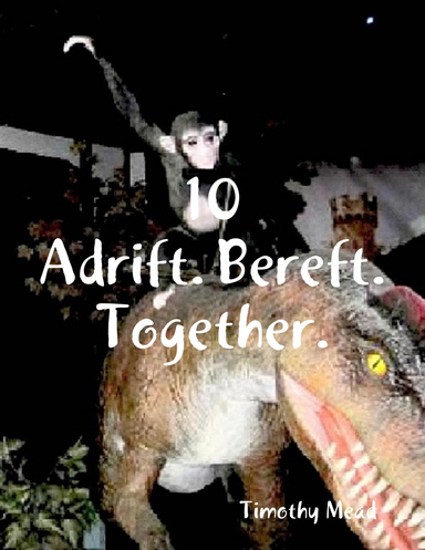 10 Adrift. Bereft. Together.