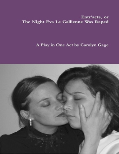 Entr'acte or the Night Eva Le Gallienne Was Raped : A Play In One Act
