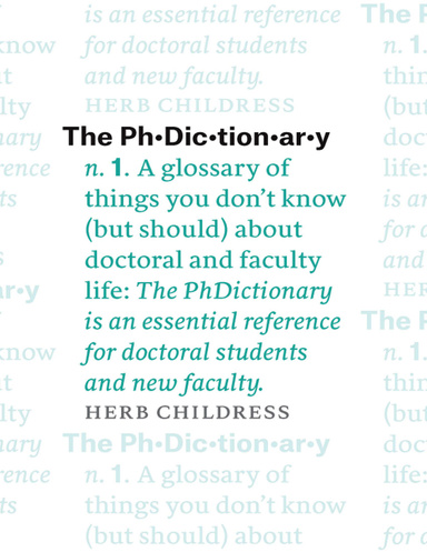 The PhDictionary A Glossary of Things You Don't Know (but Should) about Doctoral and Faculty Life