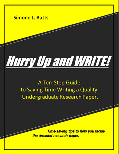 Hurry Up and WRITE!: A Ten-Step Guide to Saving Time Writing a Quality Undergraduate Research Paper. Time-saving tips to help you tackle the dreaded research paper.