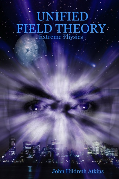 UNIFIED FIELD THEORY: Extreme Physics