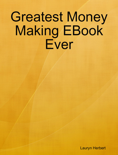 Greatest Money Making EBook Ever