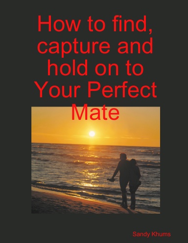 How to find, capture and hold on to your perfect mate