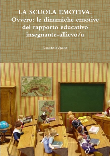 LA SCUOLA EMOTIVA.  Ovvero: le dinamiche emotive del rapporto educativo insegnante-allievo/a