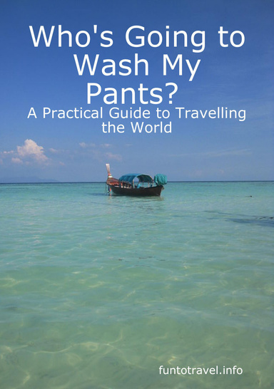 Who's Going to Wash My Pants? A Practical Guide to Travelling the World
