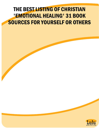 THE BEST LISTING OF CHRISTIAN 'EMOTIONAL HEALING' 31 BOOK SOURCES FOR YOURSELF OR OTHERS