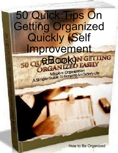 50 Quick Tips On Getting Organized Quickly (Self Improvement eBook)