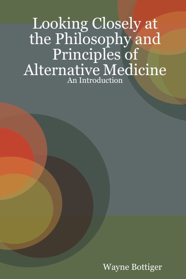 Looking Closely at the Philosophy and Principles of Alternative Medicine - An Introduction