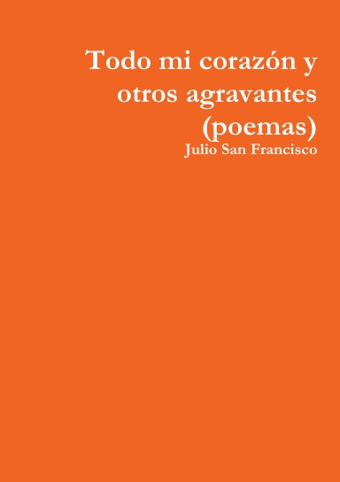 Todo mi corazón y otros agravantes (poemas)