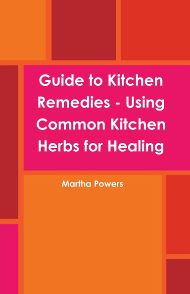 Guide to Kitchen Remedies - Using Common Kitchen Herbs for Healing