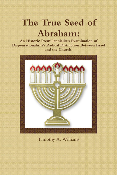 The True Seed of Abraham: An Historic Premillennialist’s Examination of Dispensationalism’s Radical Distinction Between Israel and the Church.