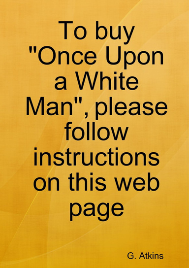 To buy "Once Upon a White Man", please follow instructions on this web page