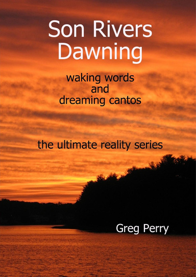 Son Rivers Dawning: waking words and dreaming cantos; the ultimate reality series