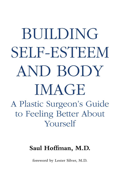 BUILDING SELF-ESTEEM AND BODY IMAGE: A Plastic Surgeon’s Guide to Feeling Better About Yourself