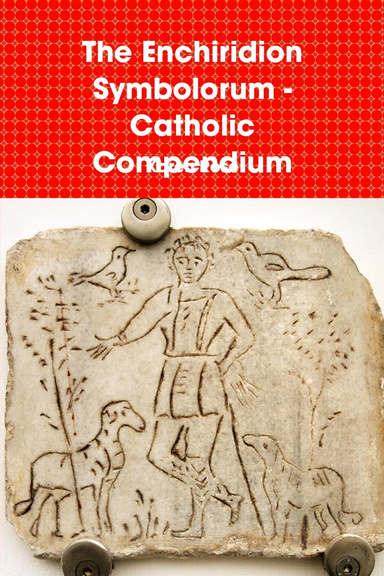 The Enchiridion Symbolorum - Catholic Compendium