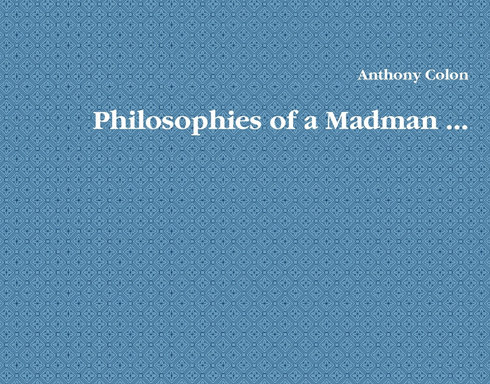 Philosophies of a Madman ...