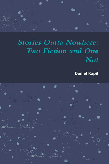 Stories Outta Nowhere: Two Fiction and One Not