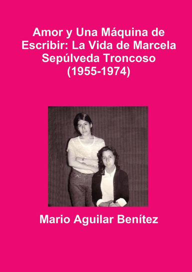 Amor y Una Máquina de Escribir: La Vida de Marcela Sepúlveda Troncoso (1955-1974)