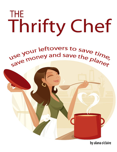 The Thrifty Chef - Use your Leftovers to Save Time, Save Money and Save the Planet