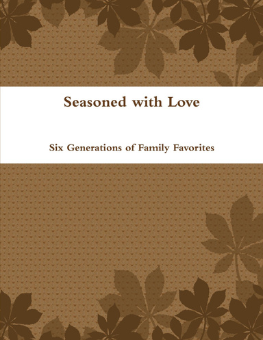 Seasoned With Love: Six Generations of Family Favorites