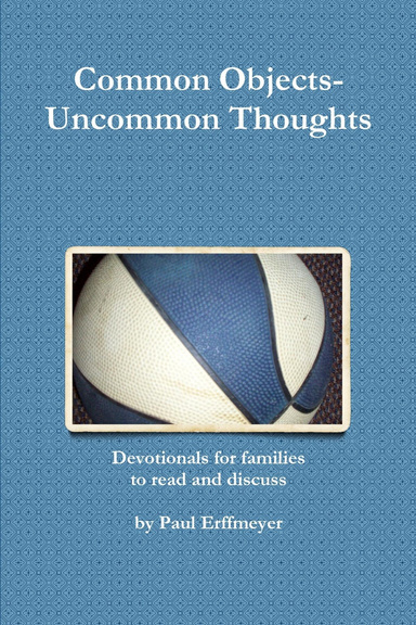 Common Objects-Uncommon Thoughts: Devotionals for Families to read and discuss