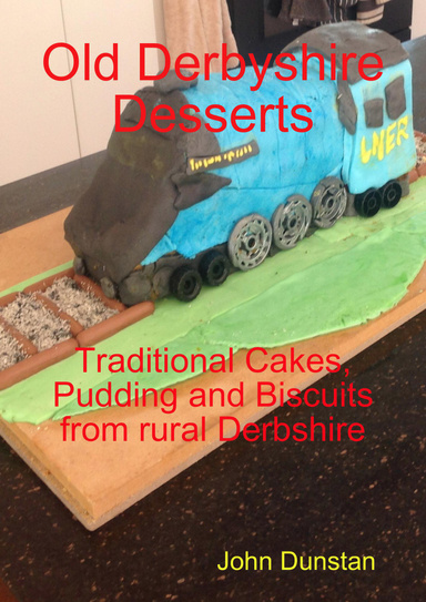 Old Derbyshire Desserts: Traditional Cakes, Pudding and Biscuits from rural Derbshire