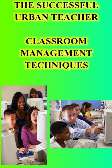 The Successful Urban Teacher : Classroom Management Techniques
