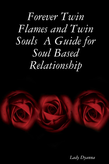 Forever Twin Flames and Twin Souls: A Guide for Soul Based Relationship