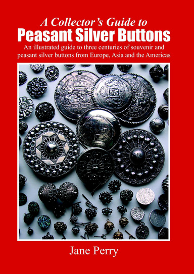 A Collector's Guide to Peasant Silver Buttons: An Illustrate Guide to Three Centuries of Souvenir and Peasant Silver Buttons from Europe, Asia and the Americas