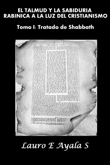 EL TALMUD Y LA SABIDURÍA RABÍNICA A LA LUZ DEL CRISTIANISMO Tomo I: Tratado de Shabbath