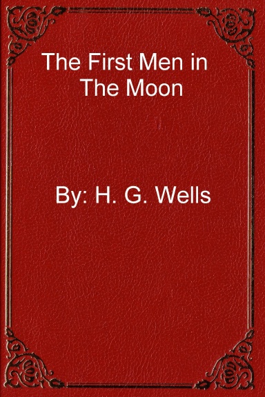 The First Men in The Moon BY: H G Wells