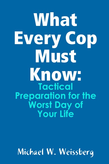 What Every Cop Must Know: Tactical Preparation for the Worst Day of Your Life