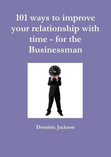 101 ways to improve your relationship with time - for the Businessman