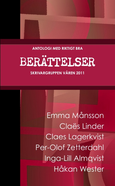 ANTOLOGI MED RIKTIGT BRA BERÄTTELSER SKRIVARGRUPPEN VÅREN 2011