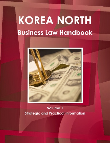 Korea North Business Law Handbook Volume 1 Strategic and Practical Information