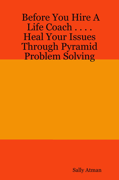 Before You Hire A Life Coach . . . .  Heal Your Issues Through Pyramid Problem Solving