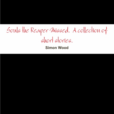 Souls the Reaper Missed.  A collection of short stories.