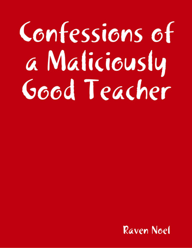 Confessions of a Maliciously Good Teacher