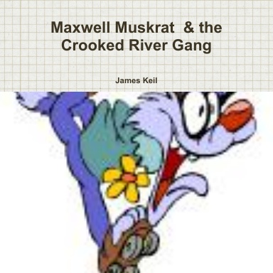 Maxwell Muskrat  & the Crooked River Gang