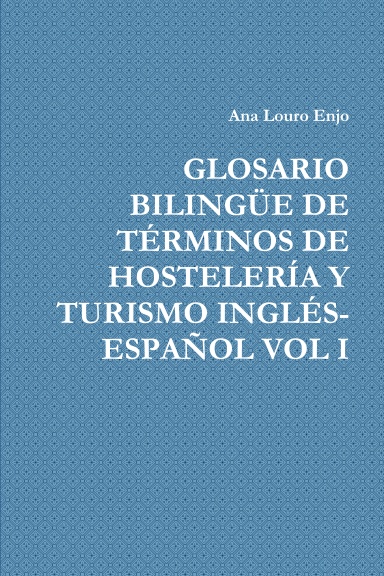 GLOSARIO BILINGÜE DE TÉRMINOS DE HOSTELERÍA Y TURISMO INGLÉS-ESPAÑOL VOL I