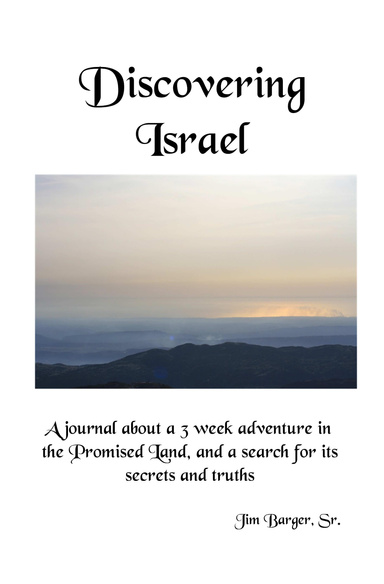 Discovering Israel: A Journal About a 3 Week Adventure In The Promised Land, and a Search for Its Secrets and Truths