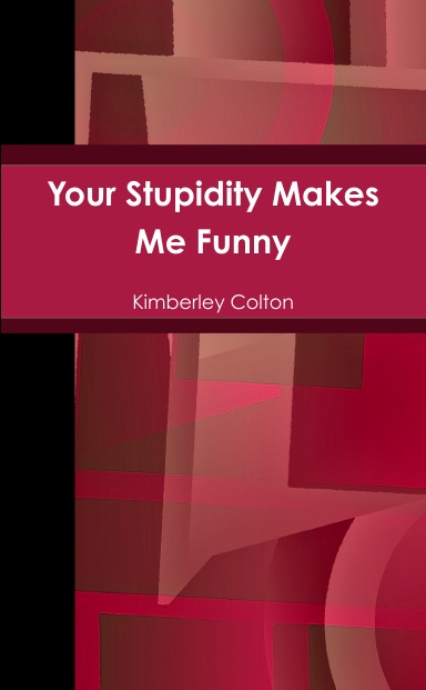 Your Stupidity Makes Me Funny