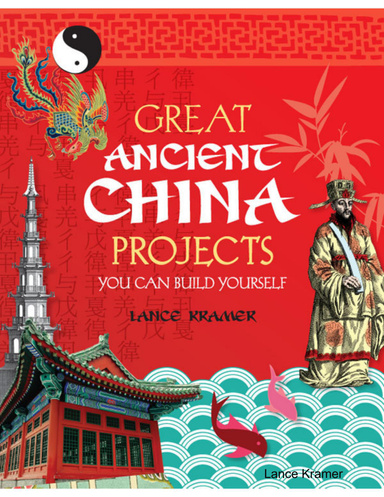 Great Ancient China: Projects You Can Build Yourself
