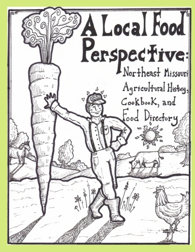A Local Food Perspective: Northeast Missouri Agricultural History, Cookbook, and Food Directory