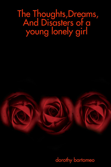 The Thoughts,Dreams,And Disasters of a young lonely girl