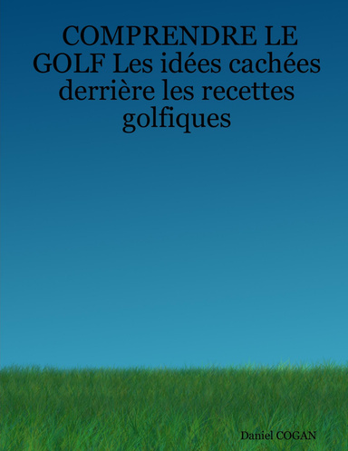COMPRENDRE LE GOLF Les idées cachées derrière les recettes golfiques